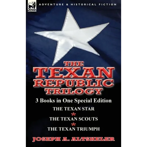 The Texan Republic Trilogy: 3 Books in One Special Edition-The Texan Star, the Texan Scouts, the Texan Triumph