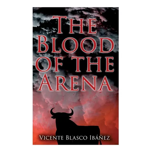 The Blood of the Arena: Bull-Fighting Novel
