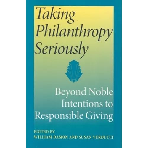 Taking Philanthropy Seriously: Beyond Noble Intentions to Responsible Giving