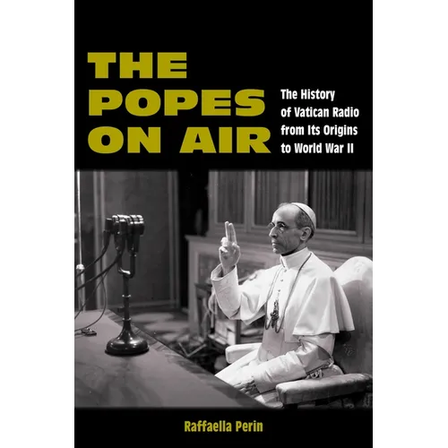 The Popes on Air: The History of Vatican Radio from Its Origins to World War II