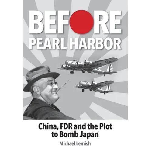 Before Pearl Harbor: China, FDR and the Plot to Bomb Japan