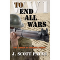 To End All Wars: A Novel of World War I