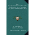 The Military And Civil History Of Connecticut During The War Of 1861-65 V2 (1868)