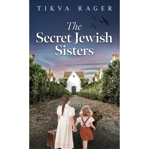 The Secret Jewish Sisters: A WW2 Historical Novel, Based on the True Story of a Holocaust Survivor