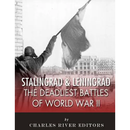 Stalingrad and Leningrad: The Deadliest Battles of World War II