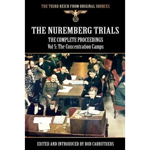 The Nuremberg Trials - The Complete Proceedings Vol 5: The Concentration Camps