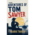 The Adventures of Tom Sawyer: A Classic Tale of Boyhood, Mischief, and Adventure