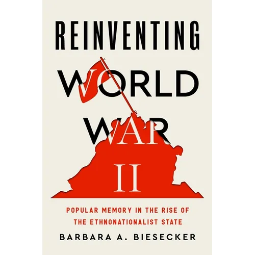 Reinventing World War II: Popular Memory in the Rise of the Ethnonationalist State