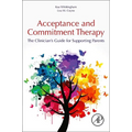 Acceptance and Commitment Therapy: The Clinician's Guide for Supporting Parents