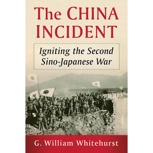 The China Incident: Igniting the Second Sino-Japanese War