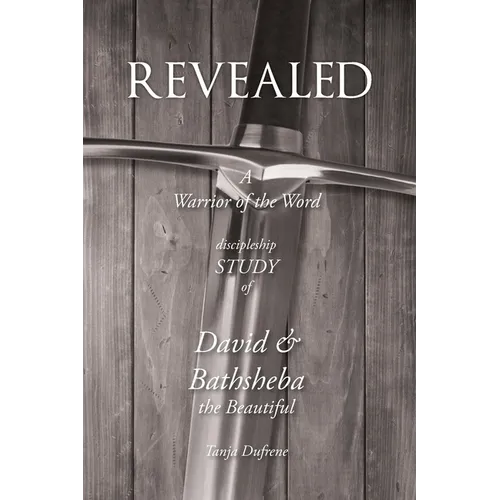 Revealed: A Warrior of the Word Discipleship Study of David and Bathsheba the Beautiful