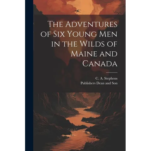 The Adventures of six Young Men in the Wilds of Maine and Canada