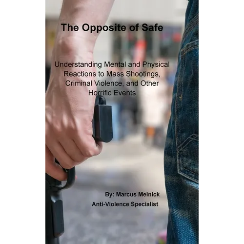 The Opposite of Safe: Understanding Mental and Physical Reactions to Mass Shootings, Criminal Violence, and Other Horrific Events