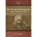 The Young Carthaginian: A Story of the Times of Hannibal