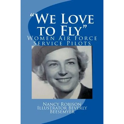 "We Love to Fly": Women Airforce Service Pilots WWII