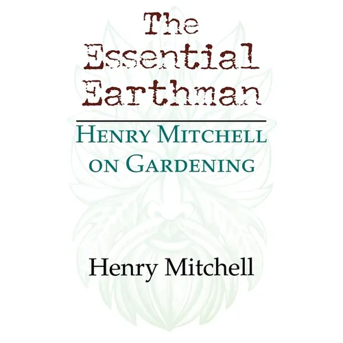 The Essential Earthman: Henry Mitchell on Gardening
