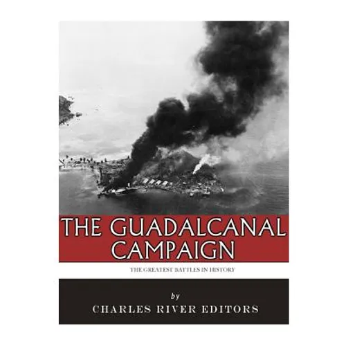 The Greatest Battles in History: The Guadalcanal Campaign