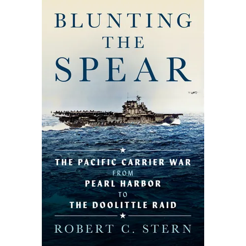 Blunting the Spear: The Pacific Carrier War from Pearl Harbor to the Doolittle Raid