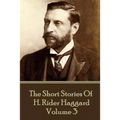 H. Rider Haggard - The Short Stories of H. Rider Haggard: Volume III