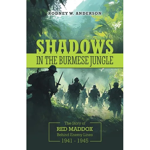 Shadows in the Burmese Jungle: The Story of Red Maddox Behind Enemy Lines 1941 - 1945