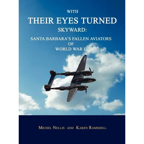 With Their Eyes Turned Skyward: Santa Barbara's Fallen Aviators of World War II