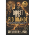 Ghost of the Rio Grande: The U.S. Border War and Punitive Expedition into Mexico 1916-1917