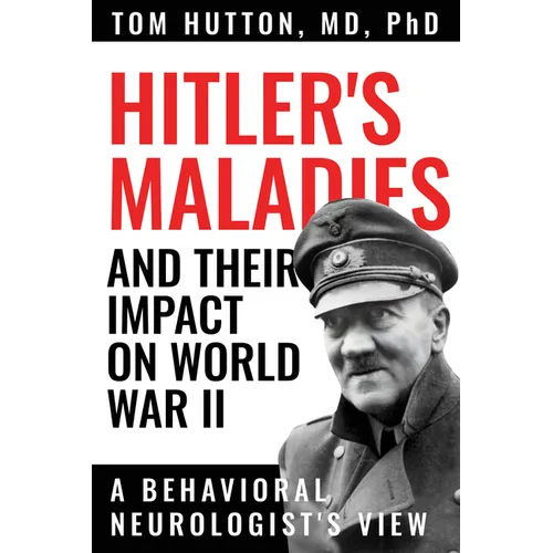 Hitler's Maladies and Their Impact on World War II: A Behavioral Neurologist's View
