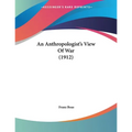 An Anthropologist's View Of War (1912)