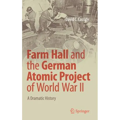 Farm Hall and the German Atomic Project of World War II: A Dramatic History