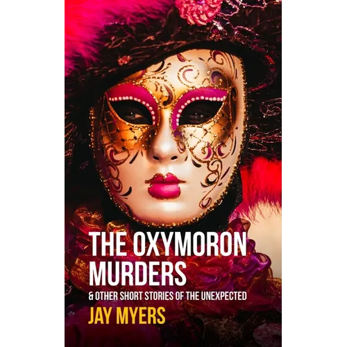 The Oxymoron Murders & Other Short Stories of the Unexpected