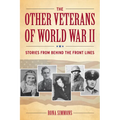 The Other Veterans of World War II: Stories from Behind the Front Lines
