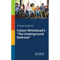 A Study Guide for Colson Whitehead's "The Underground Railroad"