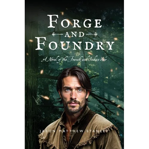 Forge and Foundry: A Novel of the French and Indian War
