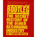 Bootleg: The Secret History of the Other Recording Industry
