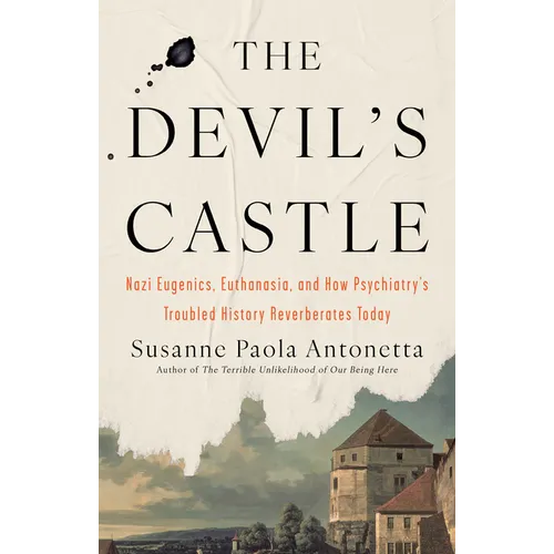 The Devil's Castle: Nazi Eugenics, Euthanasia, and How Psychiatry's Troubled History Reverberates Today