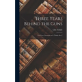 Three Years Behind the Guns: The True Chronicles of a "Diddy-Box,"