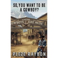 So, You Want to Be a Cowboy?