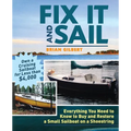 Fix It and Sail: Everything You Need to Know to Buy and Retore a Small Sailboat on a Shoestring