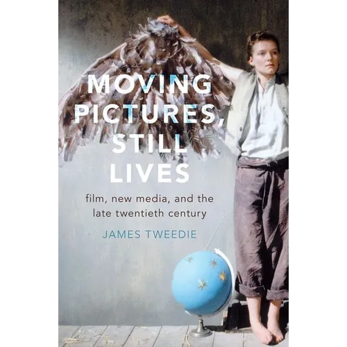 Moving Pictures, Still Lives: Film, New Media, and the Late Twentieth Century