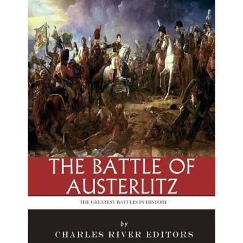 The Greatest Battles in History: The Battle of Austerlitz