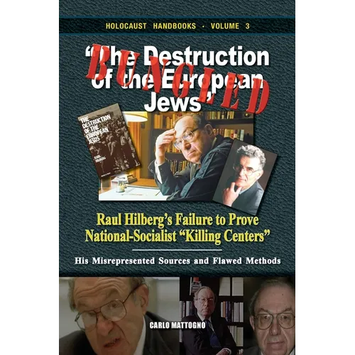 Bungled - "The Destruction of the European Jews": Raul Hilberg's Failure to Prove National-Socialist "Killing Centers." His Misrepresented Sources and