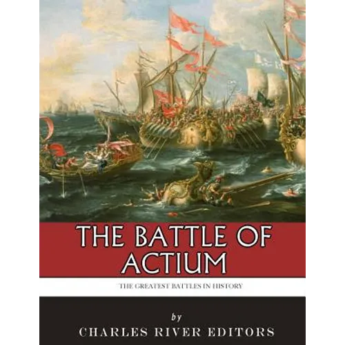 The Greatest Battles in History: The Battle of Actium