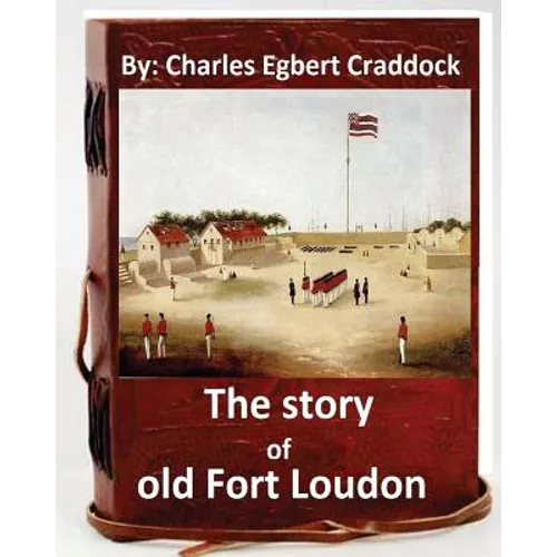 The story of old Fort Loudon. By: Charles Egbert Craddock (Original Version)