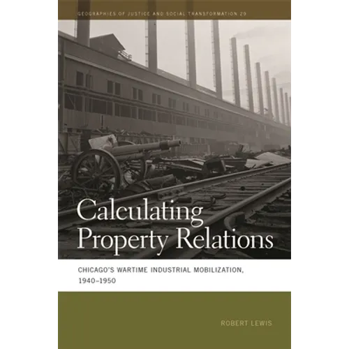 Calculating Property Relations: Chicago's Wartime Industrial Mobilization, 1940-1950