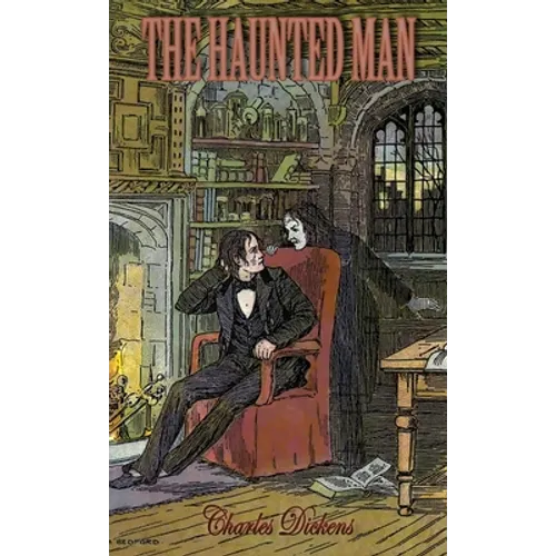 The Haunted Man and the Ghost's Bargain: A Fancy for Christmas-Time