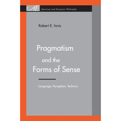 Pragmatism and the Forms of Sense: Language, Perception, Technics