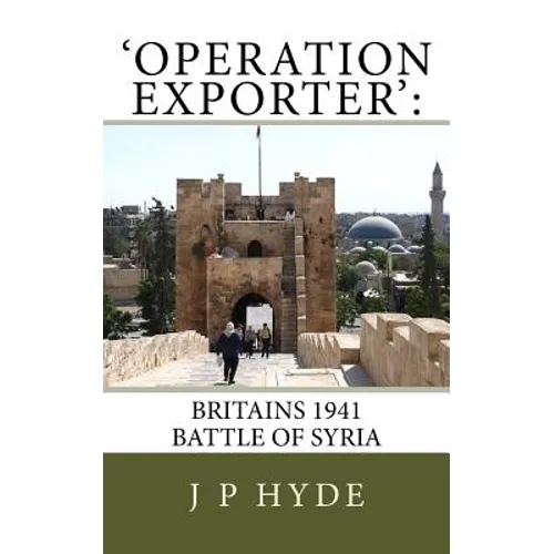 'Operation Exporter': Britains 1941 Battle of Syria