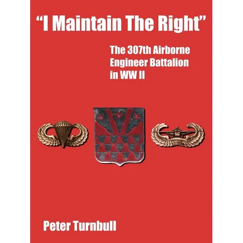 "I Maintain the Right": The 307th Airborne Engineer Battalion in WW II