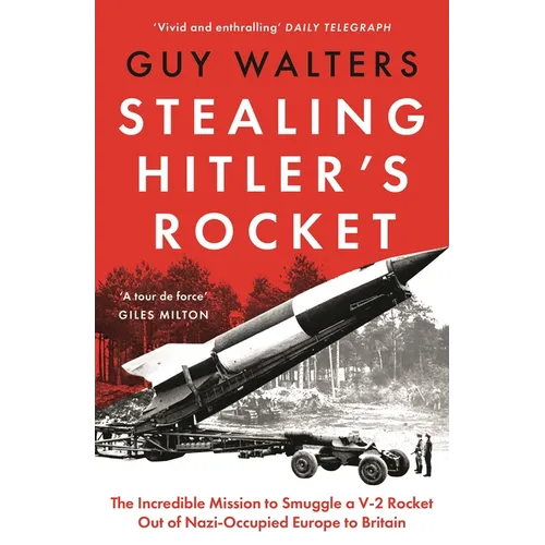 Stealing Hitler's Rocket: The Incredible Mission to Smuggle a V-2 Rocket Out of Nazi-Occupied Europe to Britain