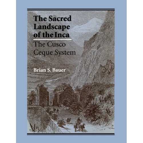 The Sacred Landscape of the Inca: The Cusco Ceque System